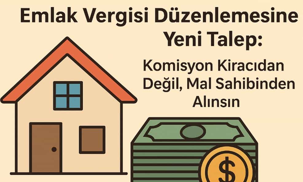 Emlak Vergisi Düzenlemesine Yeni Talep: Komisyon Kiracıdan Değil, Mal Sahibinden Alınsın